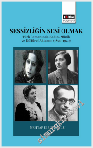 Sessizliğin Sesi Olmak : Türk Romanında Kadın Müzik ve Kültürel Aktarım (1890-1940) -