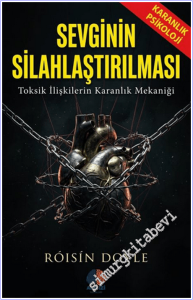 Sevginin Silahlaştırılması Karanlık Psikoloji: Toksik İlişkilerin Karanlık Mekaniği -        2026