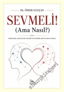 Sevmeli ( Ama Nasıl ) : Psikolojik Sosyolojik Felsefi ve Kültürel Boyutlarıyla Sevgi -