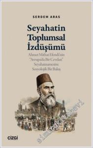 Seyahatin Toplumsal İzdüşümü : Ahmet Mithat Efendi'nin “Avrupa'da Bir Cevelan” Seyahatnamesine Sosyolojik Bir Bakış -        2025