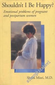 Shouldn'T I Be Happy?: Emotional Problems Of Pregnant And Postpartum Women -