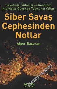 Siber Savaş Cephesinden Notlar: Şirketinizi, Ailenizi ve Kendinizi İnternette Güvende Tutmanın Yolları -        2016