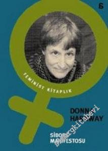 Siborg Manifestosu: Geç Yirminci Yüzyılda Bilim, Teknoloji ve Sosyalist - Feminizm -        2006