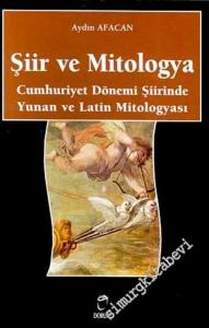 Şiir ve Mitologya: Cumhuriyet Dönemi Şiirinde Yunan ve Latin Mitologyası -        2003