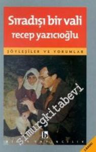 Sıradışı Bir Vali Recep Yazıcıoğlu : Söyleşiler ve Yorumlar -