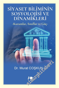 Siyaset Biliminin Sosyolojisi ve Dinamikleri : Kurumlar Sınıflar Güç -