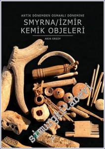 Smyrna - İzmir Kemik Objeleri : Antik Dönemden Osmanlı Dönemine -        2017