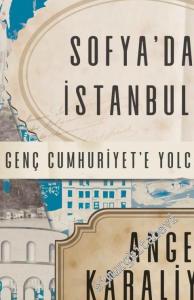 Sofya'dan İstanbul'a Genç Cumhuriyet'e Yolculuk -