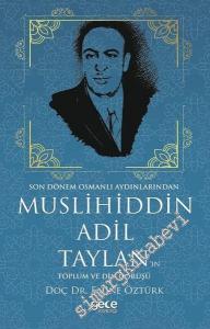 Son Dönem Osmanlı Aydınlarından Muslihiddin Adil Taylan'ın Toplum ve Din Görüşü -        2017