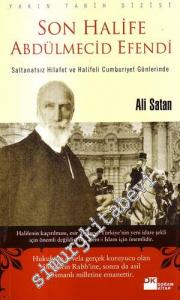 Son Halife Abdülmecid Efendi: Saltanatsız Hilafet ve Halifeli Cumhuriyet Günlerinde  -