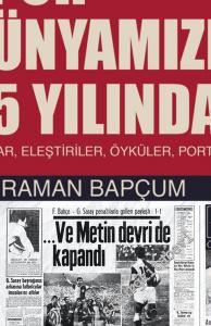 Spor Dünyamızın 45 Yılından Olaylar, Eleştiriler, Öyküler, Portreler -