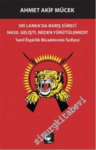 Sri Lanka'da Bariş Süreci Nasil Gelişti, Neden Yürütülemedi ? Tamil Özgürlük Mücadelesinin Tasfiyesi -