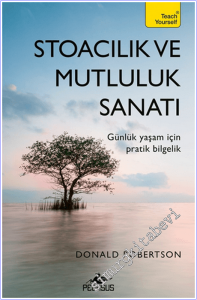 Stoacılık ve Mutluluk Sanatı : Günlük Yaşam İçin Pratik Bilgelik -