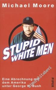 Stupid White Men : Eine Abrechnung mit dem Amerika unter George W. Bush -        2003
