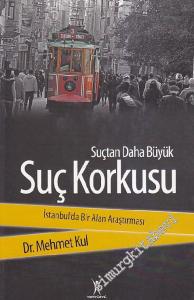 Suçtan Daha Büyük Suç Korkusu: İstanbul'da Bir Alan Araştırması -