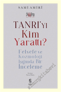 Tanrı'yı Kim Yarattı : Felsefe ve Kozmoloji Işığında Bir İnceleme -