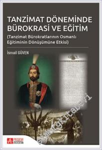 Tanzimat Döneminde Bürokrasi ve Eğitim : Tanzimat Bürokratlarının Osmanlı Eğitiminin Dönüşümüne Etkisi -        2024
