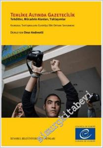 Tehlike Altında Gazetecilik : Tehditler Mücadele Alanları Yaklaşımlar / Kamusal Tartışmalara Elverişli Bir Ortamı Savunmak -        2016