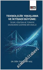 Teknolojik Yakalama ve İktisadi Büyüme : Teori Yöntem ve Türkiye Ekonomisi Üzerine Bir Analiz -        2025