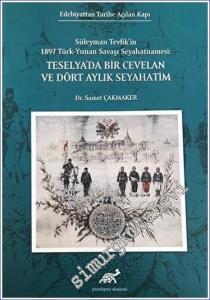Teselya'da Bir Cevelan ve Dört Aylık Seyahatim : Süleyman Tevfik'in 1987 Türk- Yunan Savaşı Seyahatnamesi - Edebiyattan Tarihe Açılan Kapı -        2023
