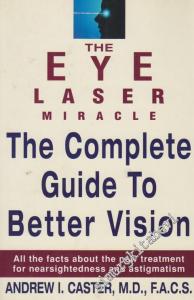 The Eye Laser Miracle The Complete Guide To Better Vision: All The Facts About The New Treatment For Nearsightedness And Astigmatism -