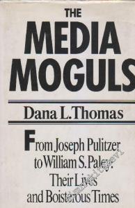 The Media Moguls: From Joseph Pulitzer to William S. Paley: Their Lives And Boisterous Times -  [Hardcover] -        1981