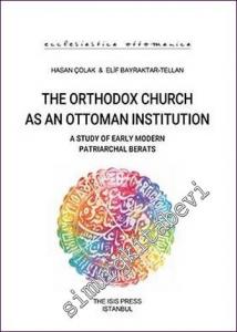 The Orthodox Church As An Ottoman Institution A Study Of Early Modern Patriarchal Berats -        2019