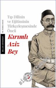 Tıp Dilinin ve Eğitiminin Türkçeleşmesinde Öncü Kırımlı Doktor Aziz Bey -        2024
