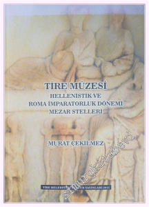 Tire Müzesi Hellenistik ve Roma İmparatorluk Dönemi Mezar Stelleri -         2015