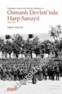 Tophane-i Amire'den İmalat-ı Harbiye'ye Osmanlı Devleti'nde Harp Sanayii 1861 - 1923 -