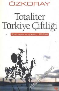Totaliter Türkiye Çiftliği: Siyasi Yazılar ve Söyleşiler 1978 - 2006 -        2006