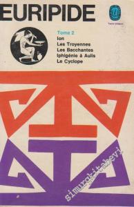 Tragedies - Tome 2: Ion, Les Troyennes, Les Bacchantes, Iphigénie à Aulis, Le Cyclope -