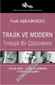Trajik ve Modern: Triolojik Bir Çözümleme - Oğuz Atay, Joseph Conrad, Yusuf Atılgan -