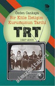 TRT: Bir Kitle İletişim Kurumunun Tarihi 1927 - 2000 -        2015