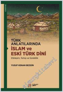 Türk Anlatılarında İslam ve Eski Türk Dini: Etkileşim Terkip ve Süreklilik -        2025