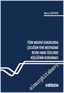Türk Medeni Hukukunda Çocuğun Yeni Medyadaki Resim Hakkı Özelinde Kişiliğinin Korunması -