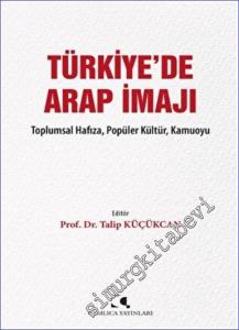 Türkiye'de Arap İmajı : Toplumsal Hafıza Popüler Kütür Kamuoyu -        2022