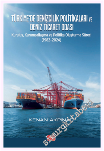 Türkiye'de Denizcilik Politikaları ve Deniz Ticaret Odası : Kuruluş Kurumsallaşma ve Politika Oluşturma Süreci (1982–2024) -         2026
