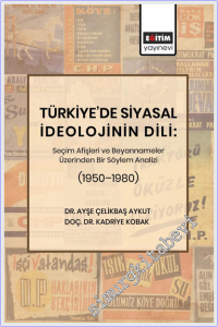 Türkiye'de Siyasal İdeolojinin Dili : Seçim Afişleri ve Beyannameler Üzerinden Bir Söylem Analizi (1950–1980) -