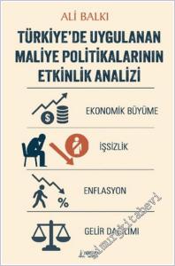Türkiye'de Uygulanan Maliye Politikalarının Etkinlik Analizi : Ekonomik Büyüme - İşsizlik - Enflasyon - Gelir Dağılımı -        2025