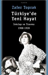 Türkiye'de Yeni Hayat: İnkılap ve Travma 1908 - 1928 -        2017