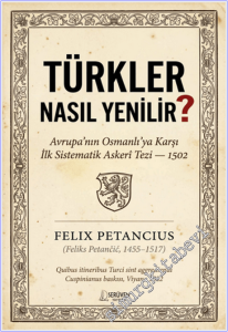 Türkler Nasıl Yenilir : Avrupa'nın Osmanlı'ya Karşı İlk Sistematik Askeri Tezi (1502) -