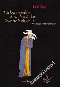 Türkmen Valiler Şirazlı Ustalar Osmanlı Okurlar: 16. Yüzyıl Şiraz El Yazmaları -        2006
