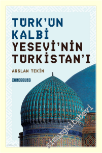 Türk'ün Kalbi Yesevi'nin Türkistan'ı -