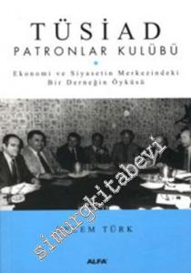 TÜSİAD Patronlar Kulübü: Ekonomi ve Siyasetin Merkezindeki Bir Derneğin Öyküsü -