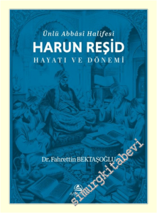 Ünlü Abbâsî Halifesi Harun Reşid Hayatı ve Dönemi -