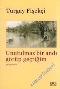 Unutulmaz Bir Andı Görüp Geçtiğim: Gezi Yazıları  -