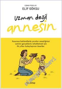 Uzman Değil Annesin : Kusursuz Beklentilerle Yorulan Anneliğinizi Samimi Gerçeklerle Rahatlatmak İçin İlk Yılları Kolaylaştıran Öneriler -        2025