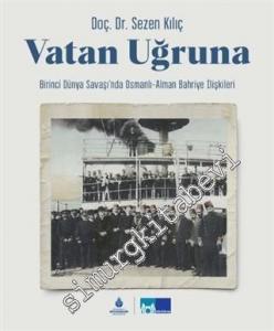 Vatan Uğruna : Birinci Dünya Savaşı'nda Osmanlı-Alman Bahriye İlişkileri CİLTLİ -