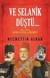 Ve Selanik Düştü: 1912-1913 Balkan Savaşı ve Hezimeti -